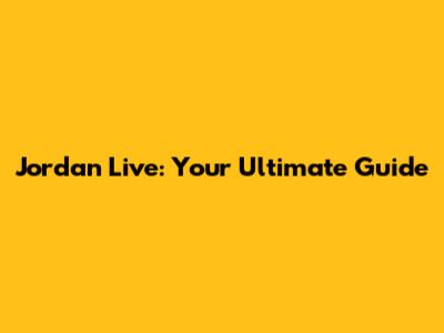Jordan Live: Your Ultimate Guide