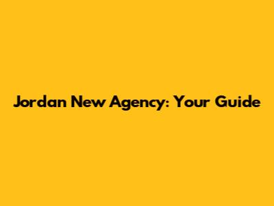 Jordan New Agency: Your Guide