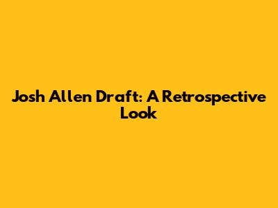 Josh Allen Draft: A Retrospective Look