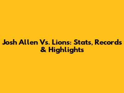 Josh Allen Vs. Lions: Stats, Records & Highlights