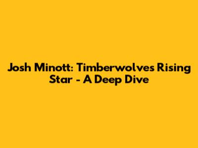 Josh Minott: Timberwolves' Rising Star - A Deep Dive