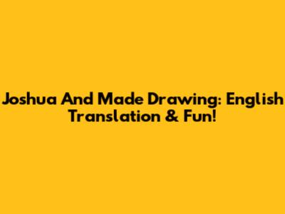 Joshua And Made Drawing: English Translation & Fun!