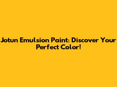 Jotun Emulsion Paint: Discover Your Perfect Color!