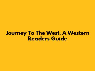 Journey To The West: A Western Reader's Guide