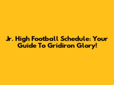 Jr. High Football Schedule: Your Guide To Gridiron Glory!