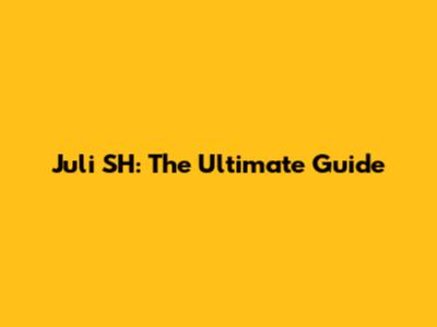 Juli SH: The Ultimate Guide