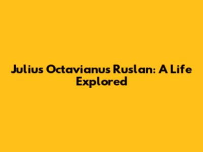 Julius Octavianus Ruslan: A Life Explored
