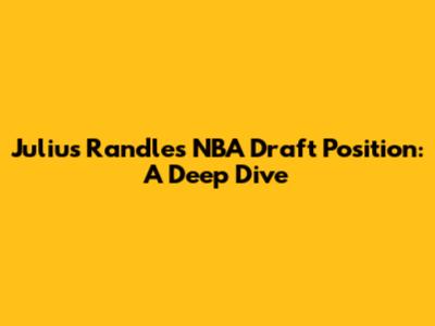 Julius Randle's NBA Draft Position: A Deep Dive