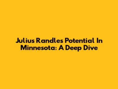 Julius Randle's Potential In Minnesota: A Deep Dive