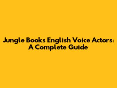 Jungle Book's English Voice Actors: A Complete Guide