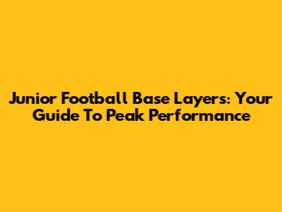 Junior Football Base Layers: Your Guide To Peak Performance