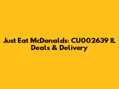 Just Eat McDonald's: CU002639 IL Deals & Delivery