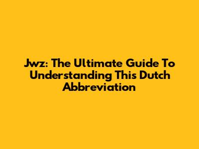 Jwz: The Ultimate Guide To Understanding This Dutch Abbreviation