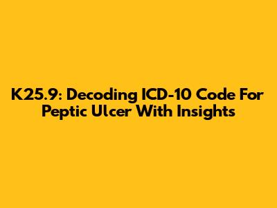 K25.9: Decoding ICD-10 Code For Peptic Ulcer With Insights