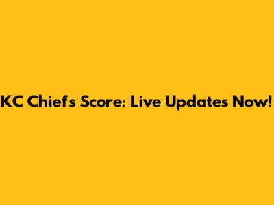 KC Chiefs Score: Live Updates Now!