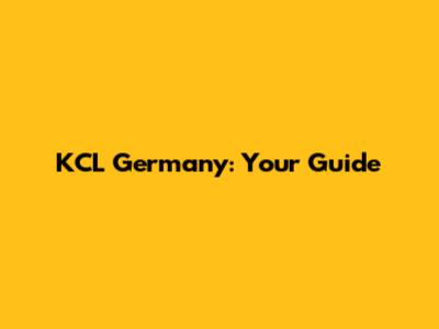 KCL Germany: Your Guide