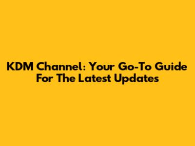 KDM Channel: Your Go-To Guide For The Latest Updates