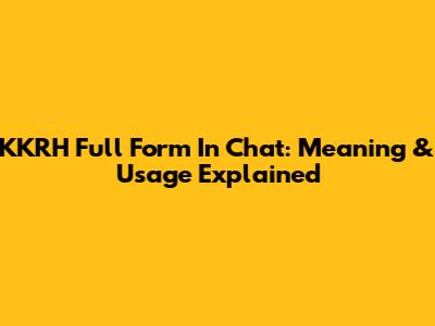 KKRH Full Form In Chat: Meaning & Usage Explained