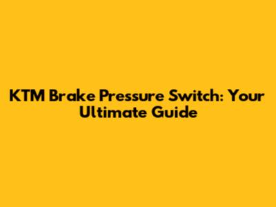 KTM Brake Pressure Switch: Your Ultimate Guide