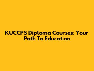 KUCCPS Diploma Courses: Your Path To Education