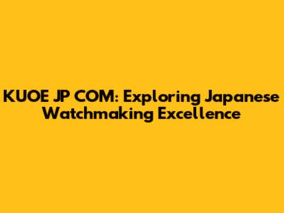 KUOE JP COM: Exploring Japanese Watchmaking Excellence