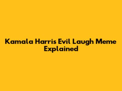 Kamala Harris Evil Laugh Meme Explained