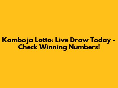 Kamboja Lotto: Live Draw Today - Check Winning Numbers!