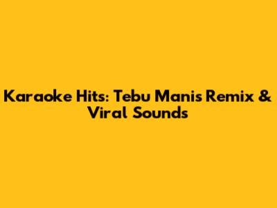 Karaoke Hits: Tebu Manis Remix & Viral Sounds