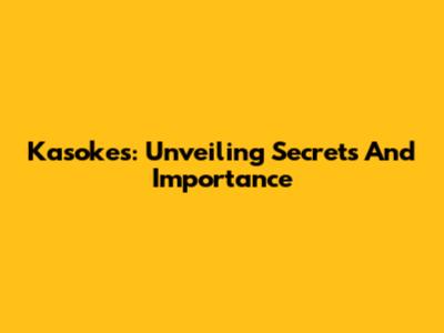 Kasokes: Unveiling Secrets And Importance
