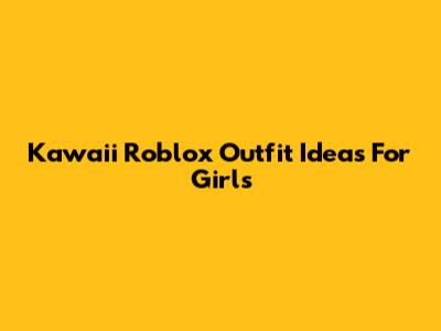 Kawaii Roblox Outfit Ideas For Girls