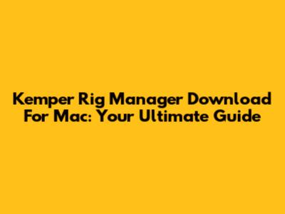 Kemper Rig Manager Download For Mac: Your Ultimate Guide