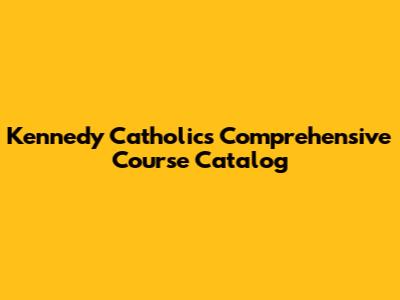 Kennedy Catholic's Comprehensive Course Catalog