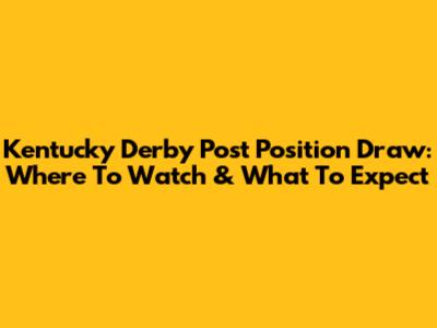 Kentucky Derby Post Position Draw: Where To Watch & What To Expect