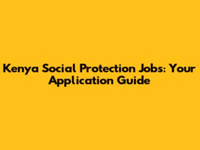 Kenya Social Protection Jobs: Your Application Guide