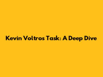 Kevin Voltro's Task: A Deep Dive