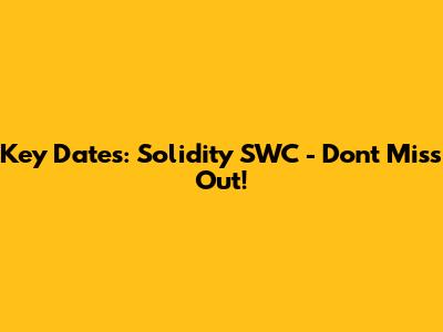 Key Dates: Solidity SWC - Don't Miss Out!