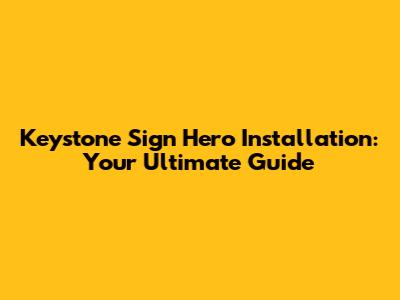 Keystone Sign Hero Installation: Your Ultimate Guide