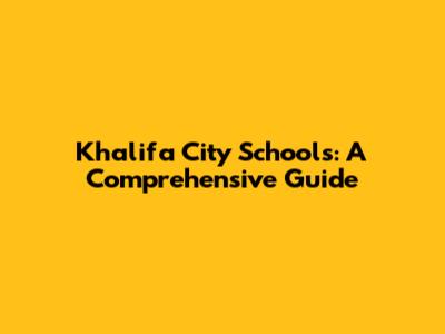 Khalifa City Schools: A Comprehensive Guide