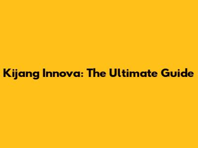 Kijang Innova: The Ultimate Guide