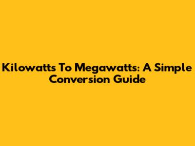 Kilowatts To Megawatts: A Simple Conversion Guide