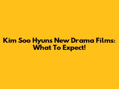 Kim Soo Hyun's New Drama Films: What To Expect!