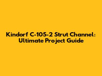Kindorf C-105-2 Strut Channel: Ultimate Project Guide