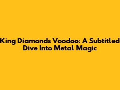 King Diamond's Voodoo: A Subtitled Dive Into Metal Magic