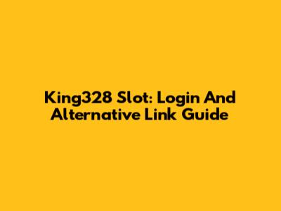 King328 Slot: Login And Alternative Link Guide