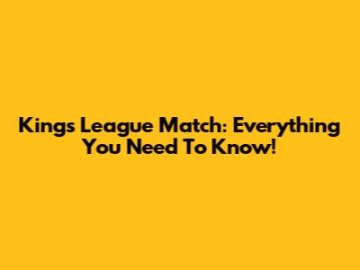 Kings League Match: Everything You Need To Know!