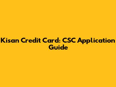 Kisan Credit Card: CSC Application Guide