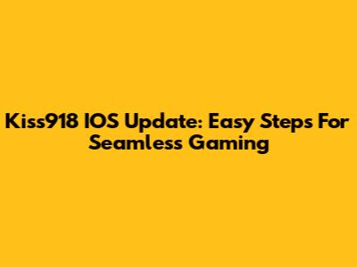 Kiss918 IOS Update: Easy Steps For Seamless Gaming