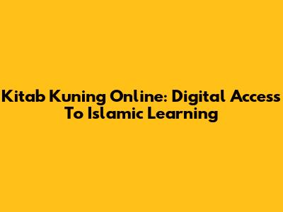 Kitab Kuning Online: Digital Access To Islamic Learning