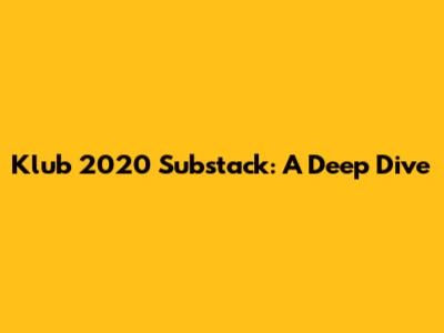 Klub 2020 Substack: A Deep Dive
