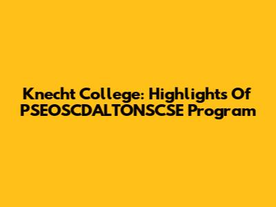 Knecht College: Highlights Of PSEOSCDALTONSCSE Program